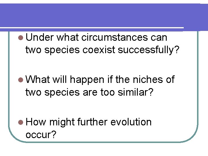l Under what circumstances can two species coexist successfully? l What will happen if