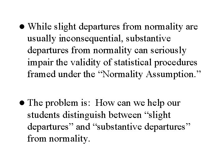 l While slight departures from normality are usually inconsequential, substantive departures from normality can