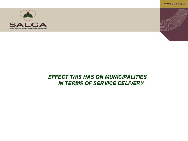 www. salga. org. za EFFECT THIS HAS ON MUNICIPALITIES IN TERMS OF SERVICE DELIVERY