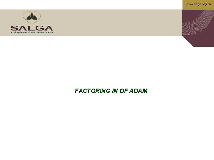 www. salga. org. za FACTORING IN OF ADAM 