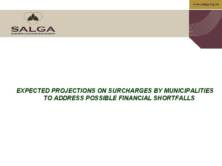 www. salga. org. za EXPECTED PROJECTIONS ON SURCHARGES BY MUNICIPALITIES TO ADDRESS POSSIBLE FINANCIAL