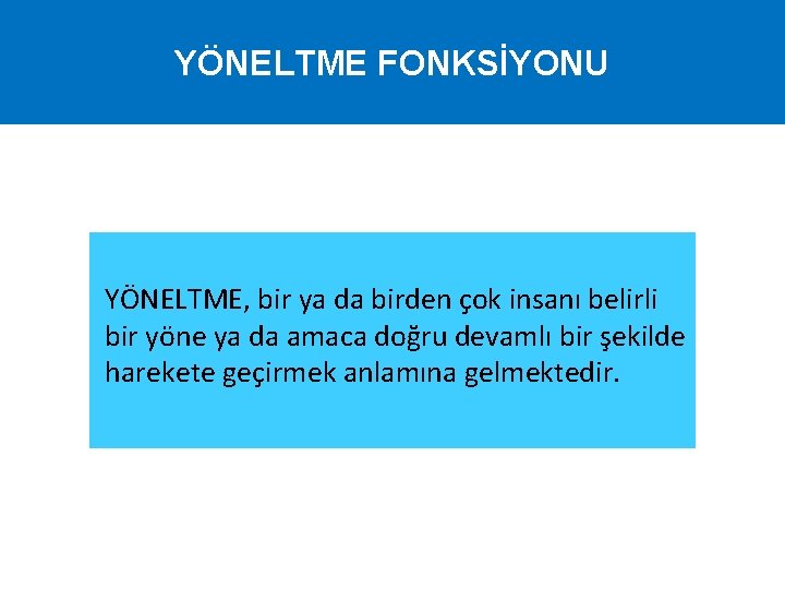 YÖNELTME FONKSİYONU YÖNELTME, bir ya da birden çok insanı belirli bir yöne ya da