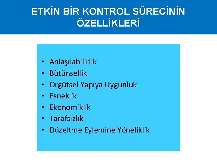 ETKİN BİR KONTROL SÜRECİNİN ÖZELLİKLERİ • • Anlaşılabilirlik Bütünsellik Örgütsel Yapıya Uygunluk Esneklik Ekonomiklik