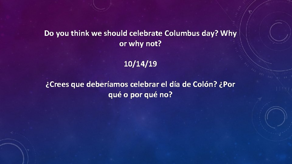 Do you think we should celebrate Columbus day? Why or why not? 10/14/19 ¿Crees