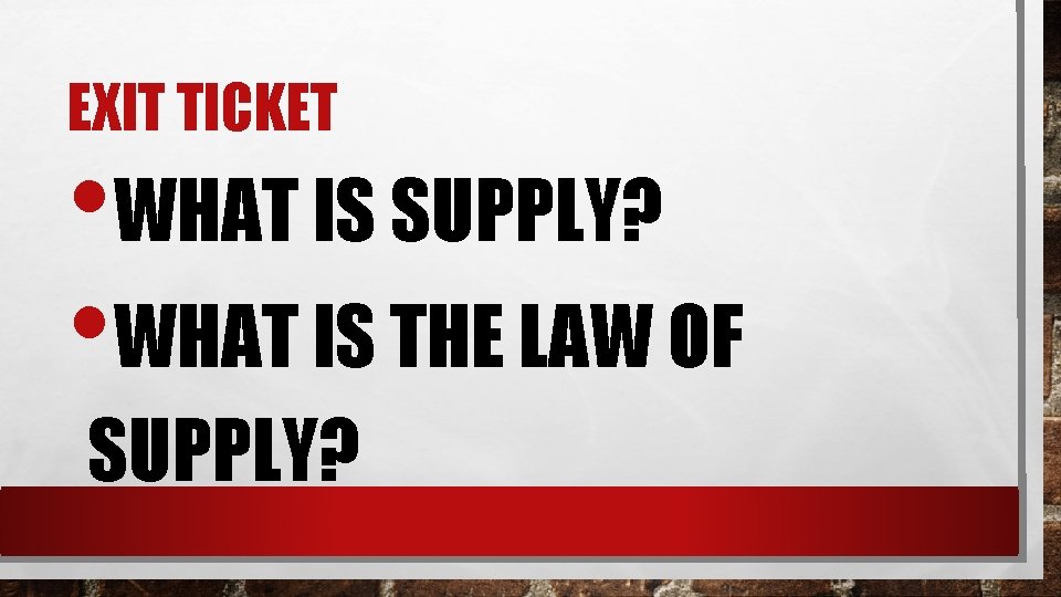 EXIT TICKET • WHAT IS SUPPLY? • WHAT IS THE LAW OF SUPPLY? 