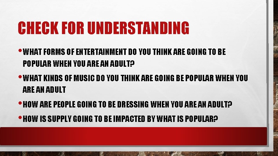 CHECK FOR UNDERSTANDING • WHAT FORMS OF ENTERTAINMENT DO YOU THINK ARE GOING TO