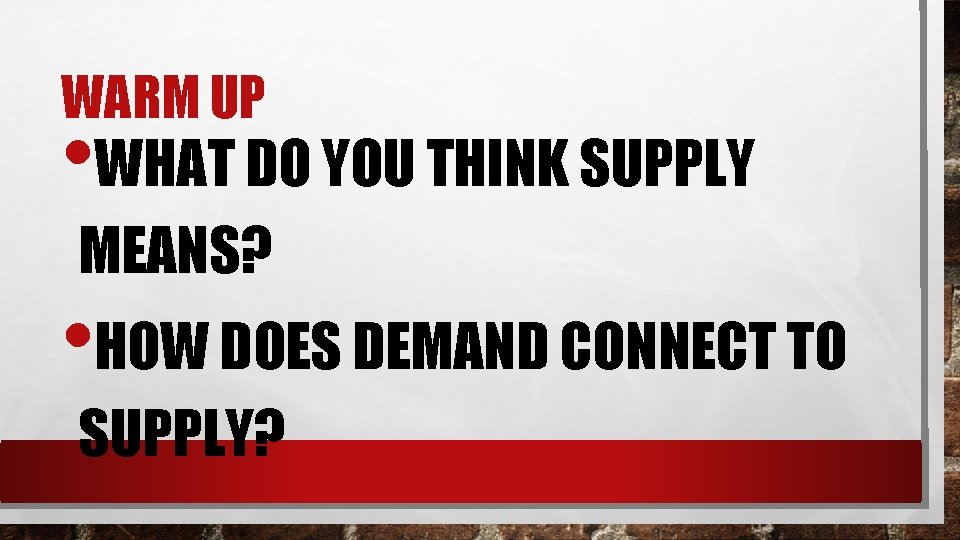WARM UP • WHAT DO YOU THINK SUPPLY MEANS? • HOW DOES DEMAND CONNECT