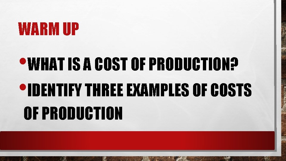 WARM UP • WHAT IS A COST OF PRODUCTION? • IDENTIFY THREE EXAMPLES OF