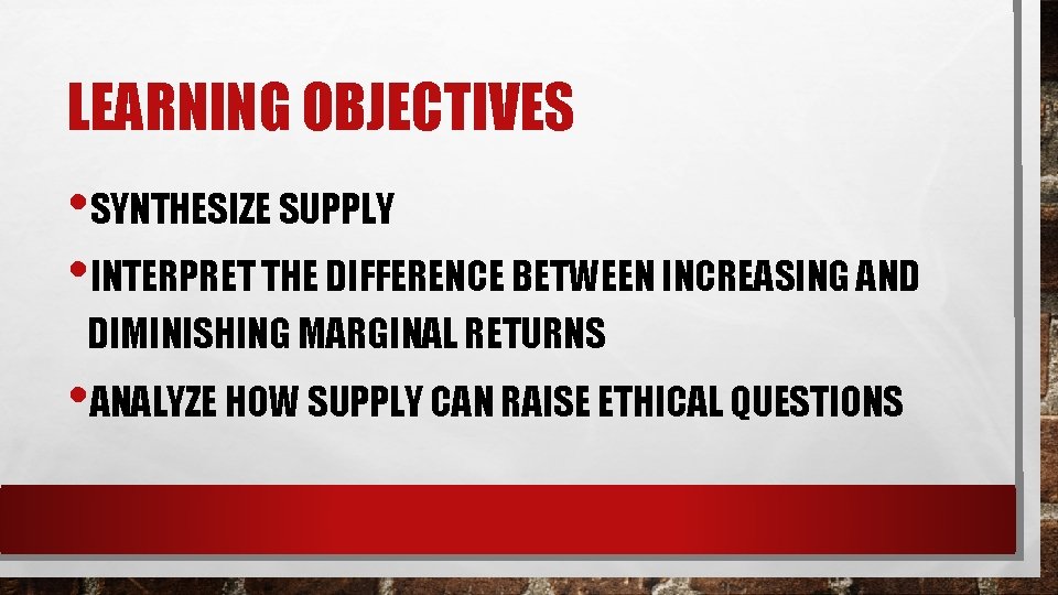 LEARNING OBJECTIVES • SYNTHESIZE SUPPLY • INTERPRET THE DIFFERENCE BETWEEN INCREASING AND DIMINISHING MARGINAL