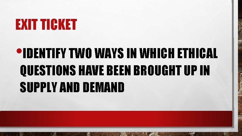 EXIT TICKET • IDENTIFY TWO WAYS IN WHICH ETHICAL QUESTIONS HAVE BEEN BROUGHT UP