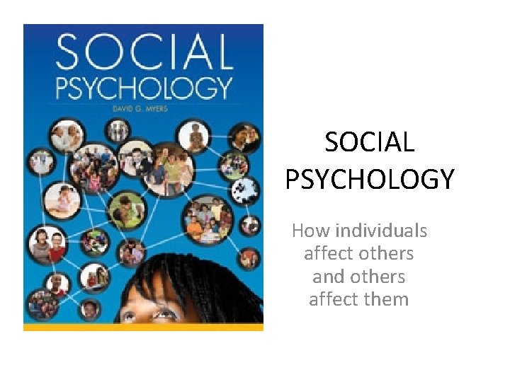 SOCIAL PSYCHOLOGY How individuals affect others and others affect them 