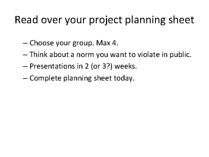 Read over your project planning sheet – Choose your group. Max 4. – Think