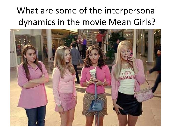 What are some of the interpersonal dynamics in the movie Mean Girls? 