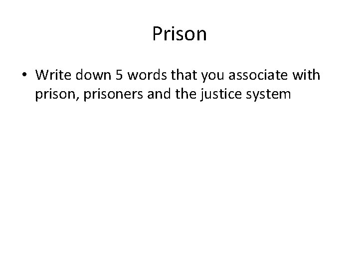 Prison • Write down 5 words that you associate with prison, prisoners and the