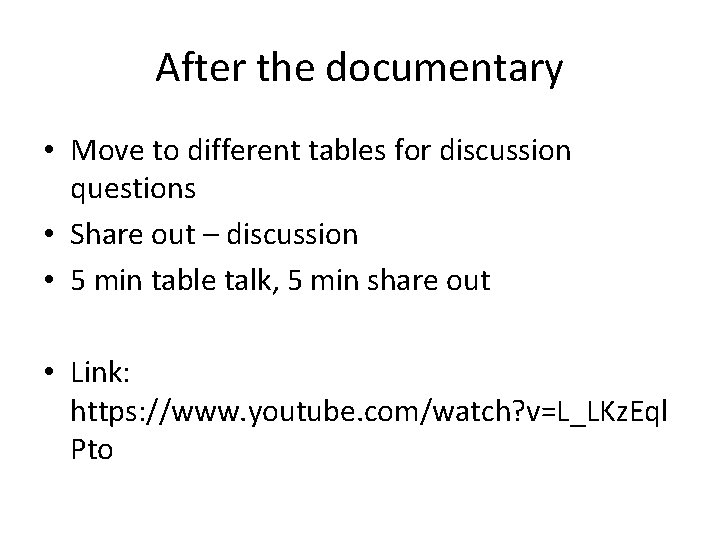 After the documentary • Move to different tables for discussion questions • Share out