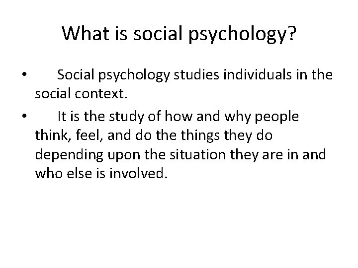 What is social psychology? Social psychology studies individuals in the social context. • It