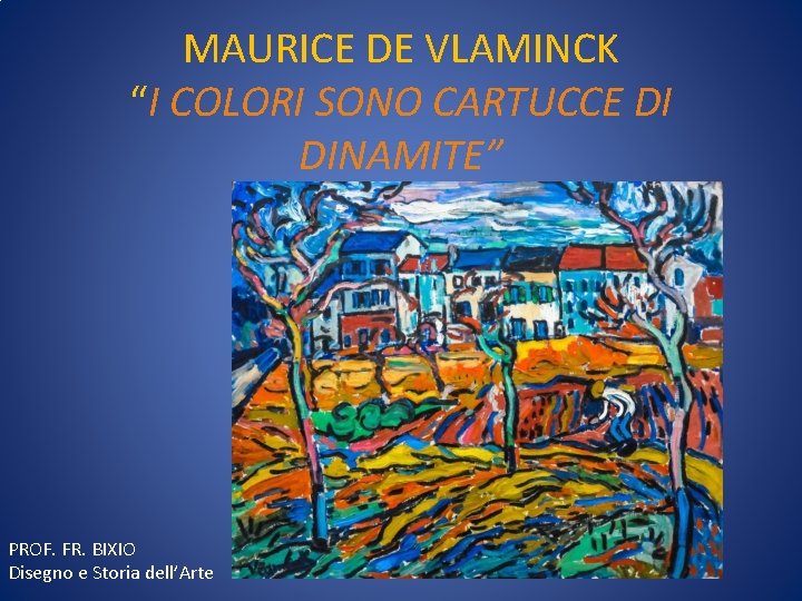 MAURICE DE VLAMINCK “I COLORI SONO CARTUCCE DI DINAMITE” PROF. FR. BIXIO Disegno e