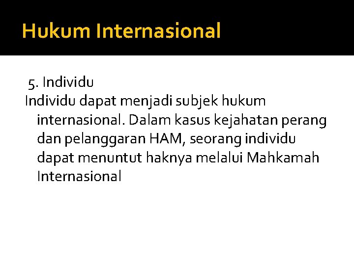 Hukum Internasional 5. Individu dapat menjadi subjek hukum internasional. Dalam kasus kejahatan perang dan