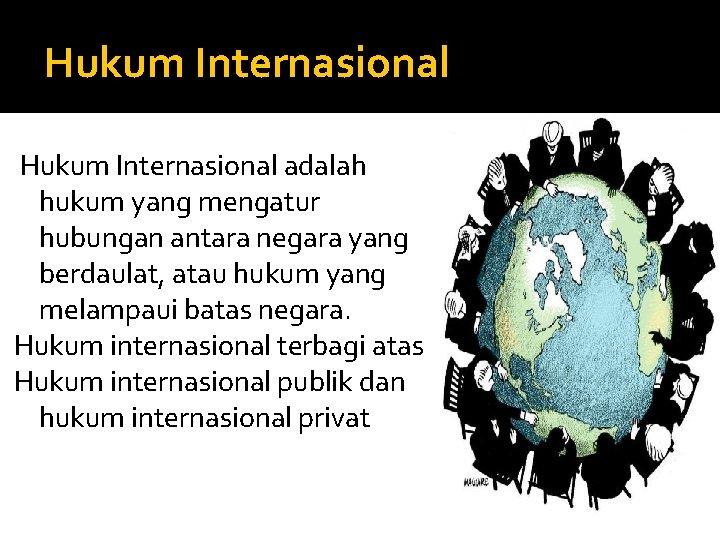 Hukum Internasional adalah hukum yang mengatur hubungan antara negara yang berdaulat, atau hukum yang