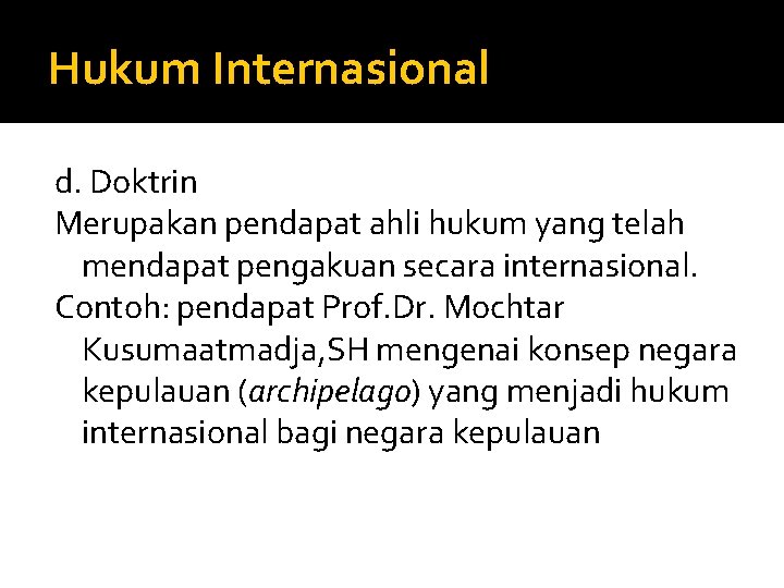 Hukum Internasional d. Doktrin Merupakan pendapat ahli hukum yang telah mendapat pengakuan secara internasional.