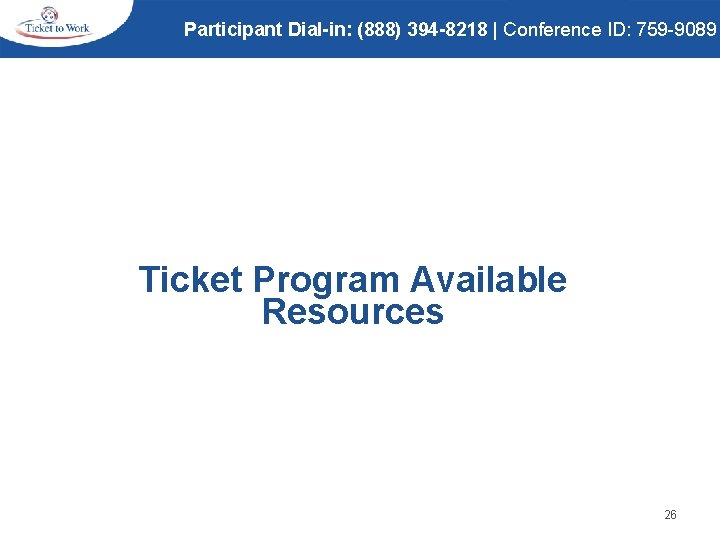 Participant Dial-in: (888) 394 -8218 | Conference ID: 759 -9089 Ticket Program Available Resources