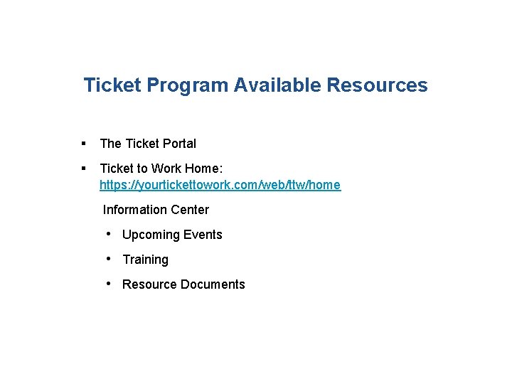 Ticket Program Available Resources § The Ticket Portal § Ticket to Work Home: https: