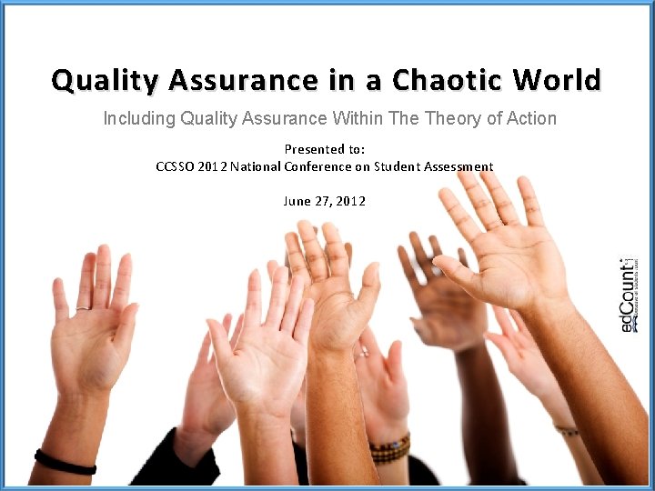 Quality Assurance in a Chaotic World Including Quality Assurance Within Theory of Action Presented