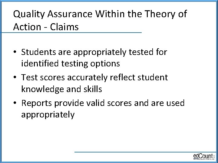 Quality Assurance Within the Theory of Action - Claims • Students are appropriately tested