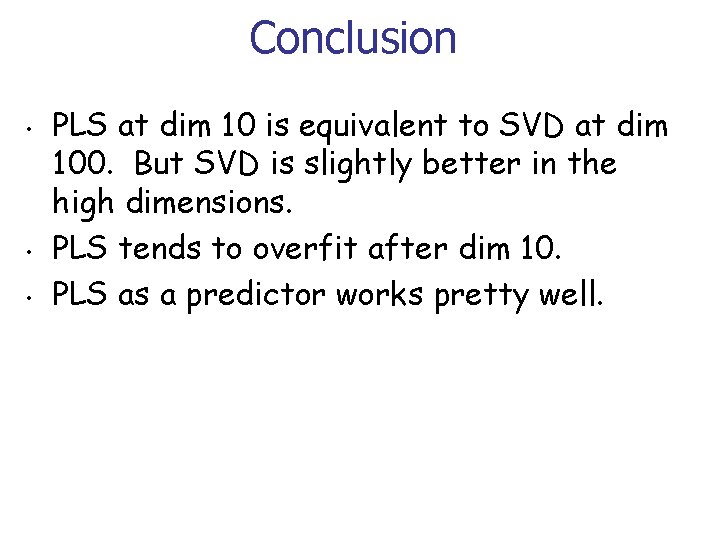 Conclusion • • • PLS at dim 10 is equivalent to SVD at dim