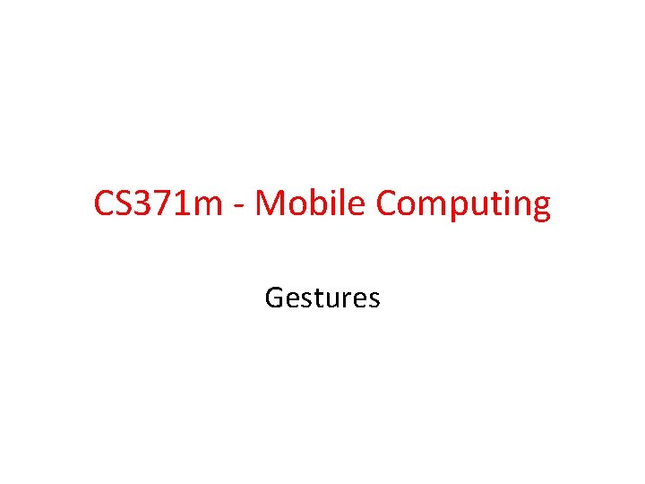CS 371 m - Mobile Computing Gestures 