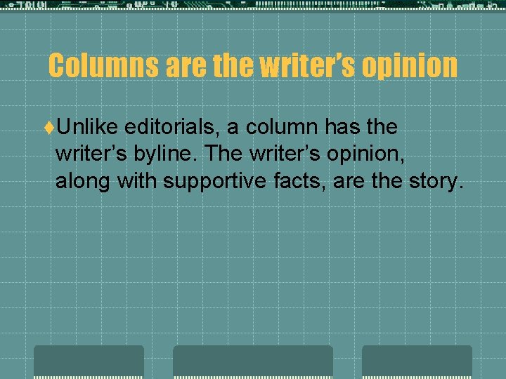 Columns are the writer’s opinion t. Unlike editorials, a column has the writer’s byline.