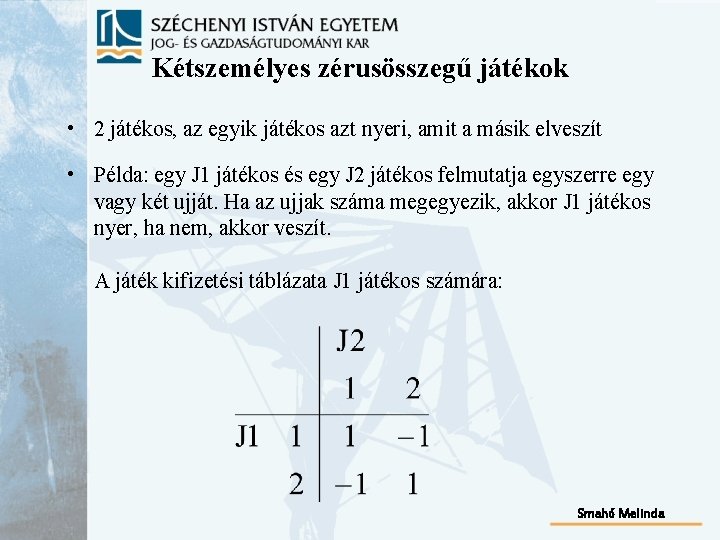 Kétszemélyes zérusösszegű játékok • 2 játékos, az egyik játékos azt nyeri, amit a másik