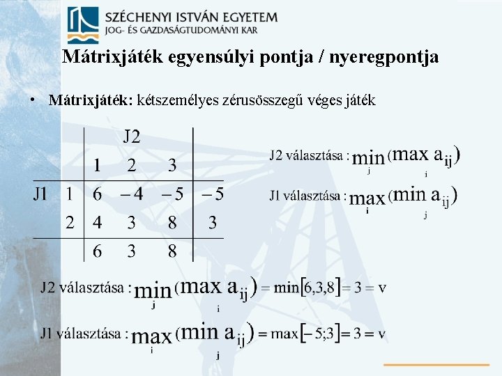 Mátrixjáték egyensúlyi pontja / nyeregpontja • Mátrixjáték: kétszemélyes zérusösszegű véges játék 