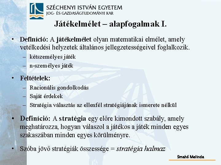 Játékelmélet – alapfogalmak I. • Definíció: A játékelmélet olyan matematikai elmélet, amely vetélkedési helyzetek