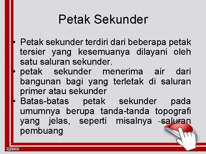 Petak Sekunder • Petak sekunder terdiri dari beberapa petak tersier yang kesemuanya dilayani oleh