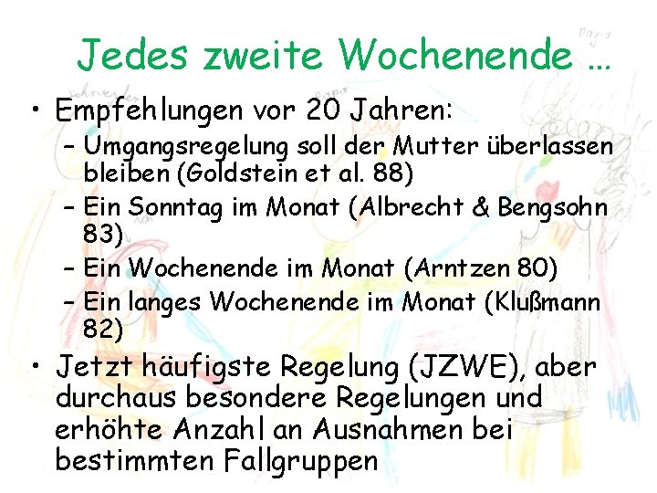 Jedes zweite Wochenende … • Empfehlungen vor 20 Jahren: – Umgangsregelung soll der Mutter