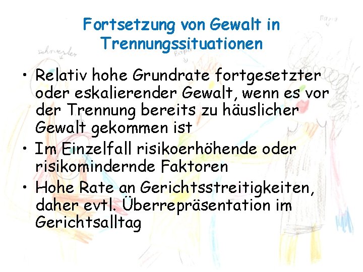 Fortsetzung von Gewalt in Trennungssituationen • Relativ hohe Grundrate fortgesetzter oder eskalierender Gewalt, wenn