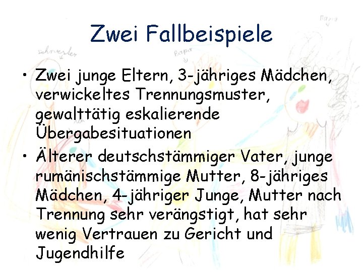 Zwei Fallbeispiele • Zwei junge Eltern, 3 -jähriges Mädchen, verwickeltes Trennungsmuster, gewalttätig eskalierende Übergabesituationen