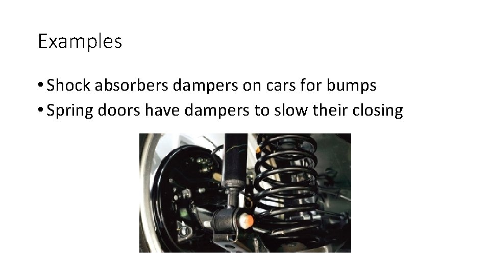 Examples • Shock absorbers dampers on cars for bumps • Spring doors have dampers