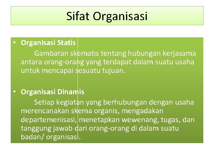 Sifat Organisasi • Organisasi Statis Gambaran skematis tentang hubungan kerjasama antara orang-orang yang terdapat