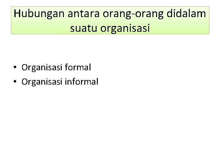 Hubungan antara orang-orang didalam suatu organisasi • Organisasi formal • Organisasi informal 