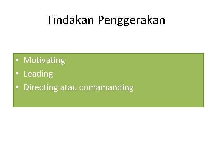 Tindakan Penggerakan • Motivating • Leading • Directing atau comamanding 