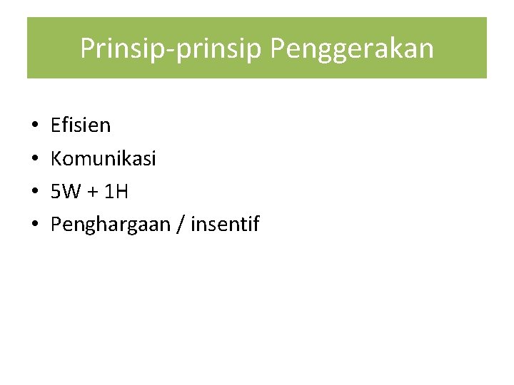 Prinsip-prinsip Penggerakan • • Efisien Komunikasi 5 W + 1 H Penghargaan / insentif