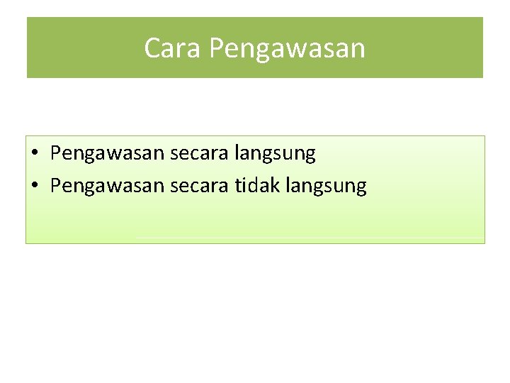 Cara Pengawasan • Pengawasan secara langsung • Pengawasan secara tidak langsung 