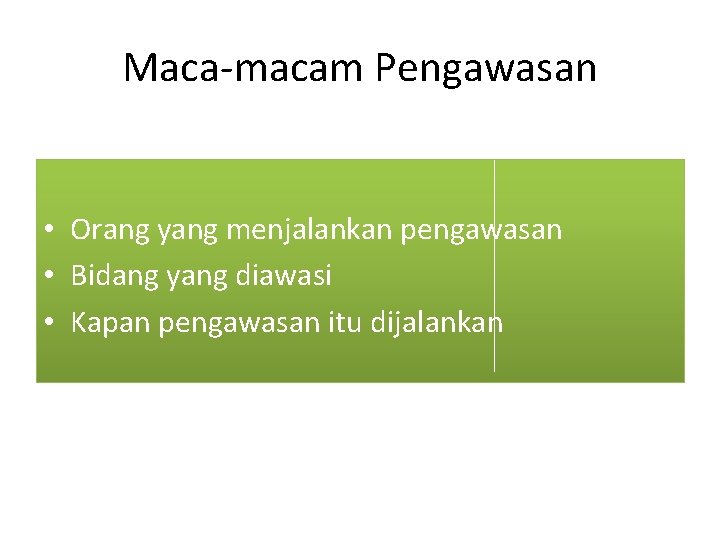 Maca-macam Pengawasan • Orang yang menjalankan pengawasan • Bidang yang diawasi • Kapan pengawasan