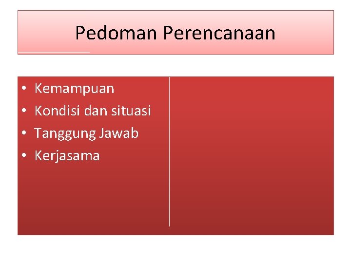 Pedoman Perencanaan • • Kemampuan Kondisi dan situasi Tanggung Jawab Kerjasama 