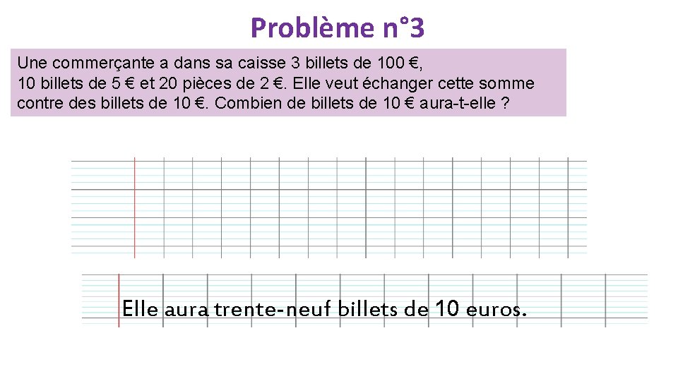 Problème n° 3 Une commerçante a dans sa caisse 3 billets de 100 €,