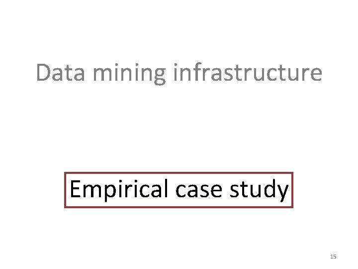 Data mining infrastructure Empirical case study 15 Data mining infrastructure Empirical case study 15