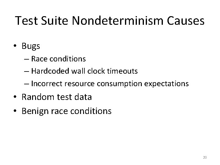 Test Suite Nondeterminism Causes • Bugs – Race conditions – Hardcoded wall clock timeouts Test Suite Nondeterminism Causes • Bugs – Race conditions – Hardcoded wall clock timeouts