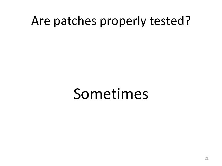 Are patches properly tested? Sometimes 21 Are patches properly tested? Sometimes 21